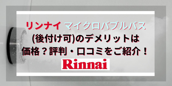 リンナイ マイクロバブルバス(後付け可)のデメリットは価格？評判、口コミ